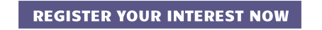 REGISTER YOUR INTEREST NOW